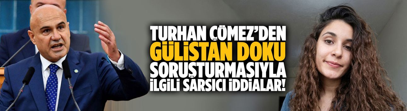 Turhan Çömez’den Gülistan Doku soruşturmasıyla ilgili sarsıcı iddialar!