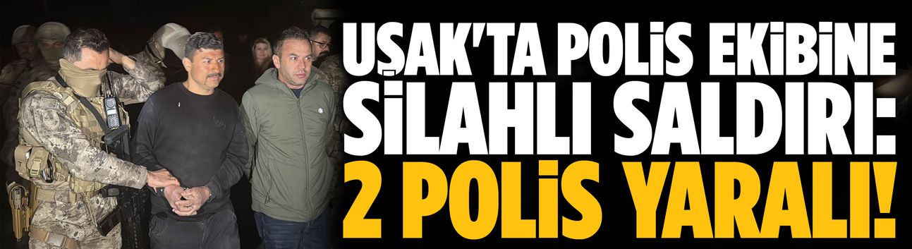 Uşak'ta polis ekibine silahlı saldırı: 2 polis yaralı!