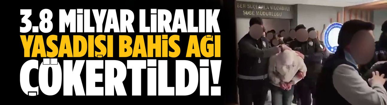 3.8 milyar liralık yasadışı bahis ağı çökertildi!