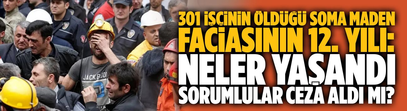 301 işçinin öldüğü Soma maden faciasının 12. yılı: Neler yaşandı, sorumlular ceza aldı mı?