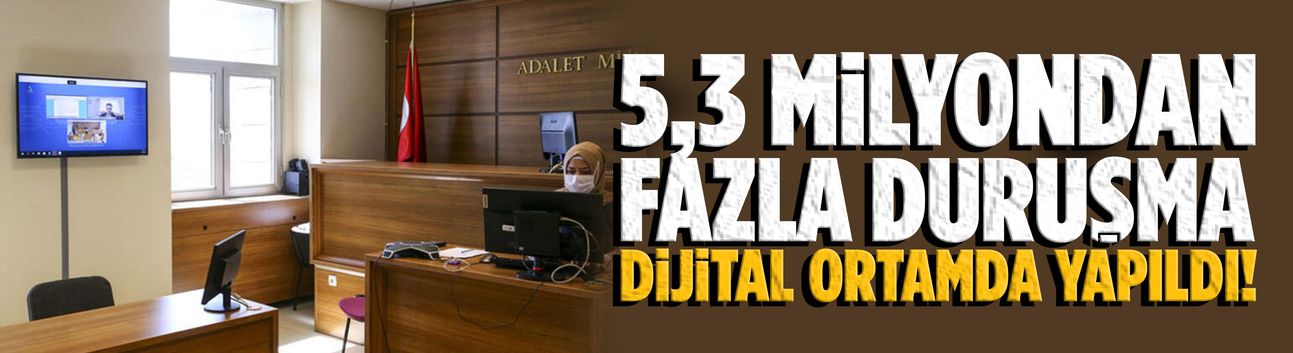 5,3 milyondan fazla duruşma dijital ortamda yapıldı
