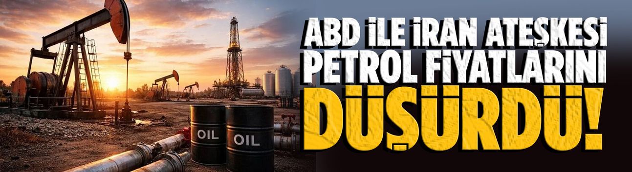 ABD ile İran ateşkesi petrol fiyatlarını düşürdü!