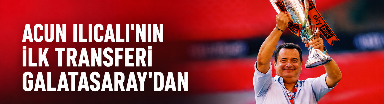 Acun Ilıcalı'nın ilk transferi Galatasaray'dan