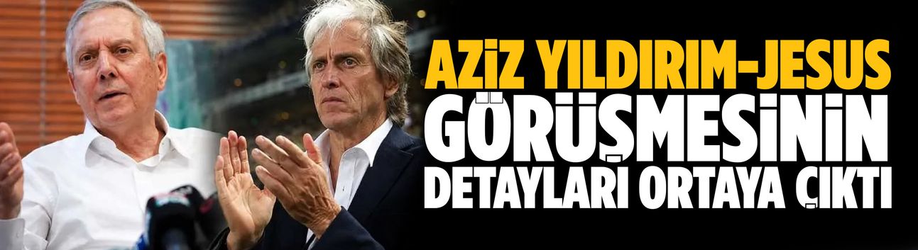 Aziz Yıldırım-Jesus görüşmesinin detayları ortaya çıktı
