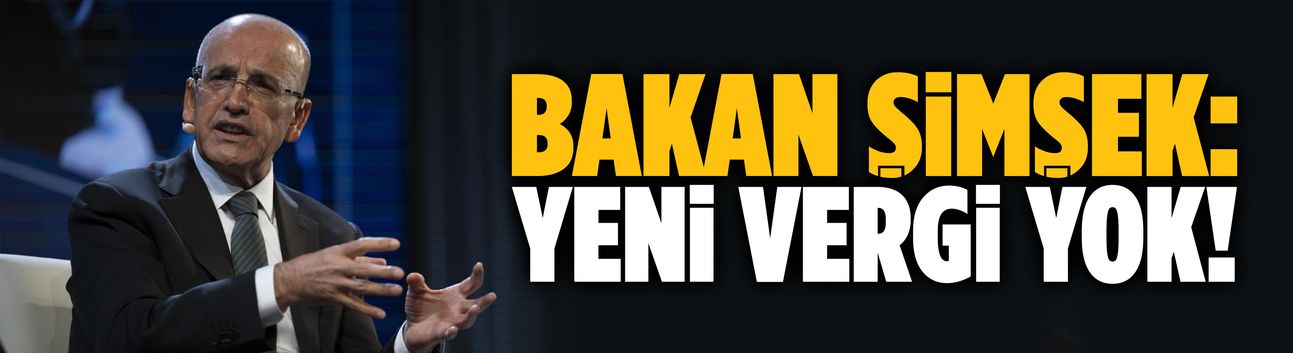 Bakan Şimşek: Yeni vergi yok!