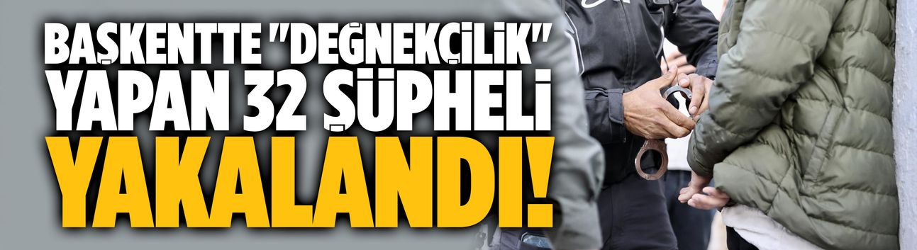 Başkentte "değnekçilik" yapan 32 şüpheli yakalandı!