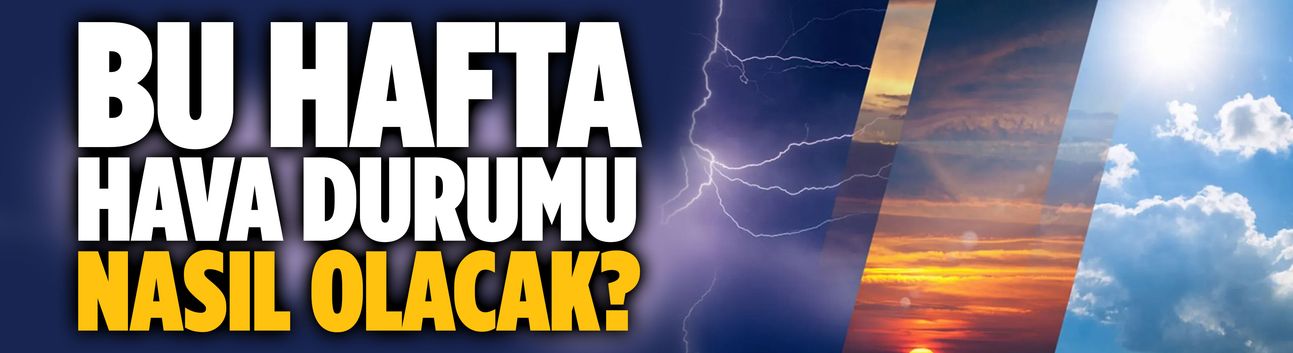 Bu hafta hava durumu nasıl olacak?