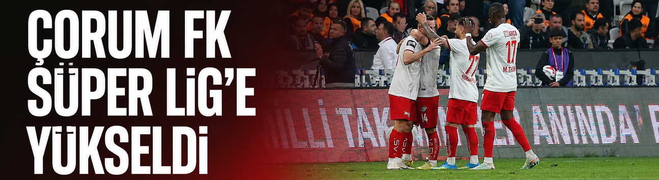 Süper Lig'e çıkan son takım Çorum FK oldu