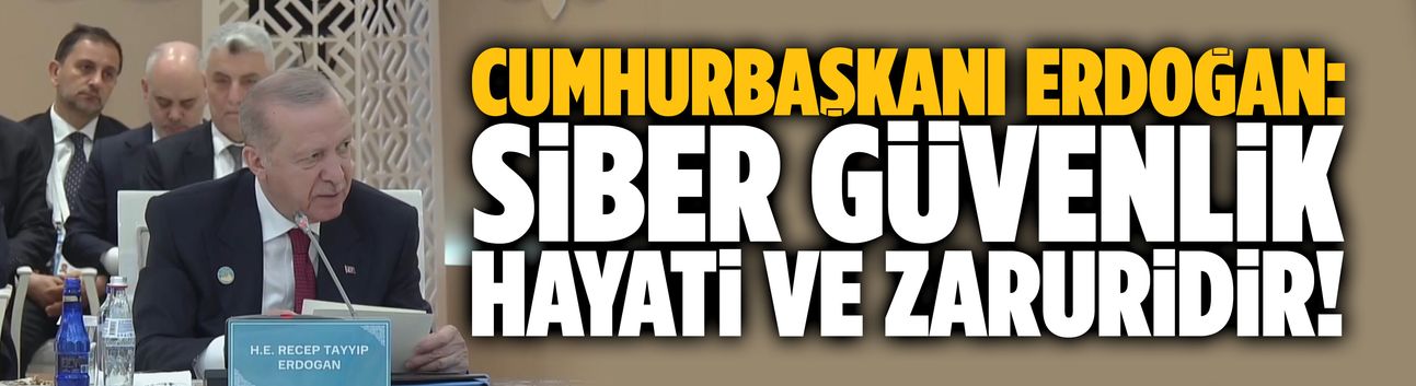 Erdoğan: Siber güvenlik, hayati ve zaruridir!