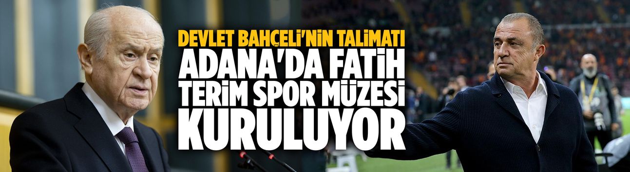 Bahçeli'nin talimatıyla Adana'da Fatih Terim Spor Müzesi yapılacak