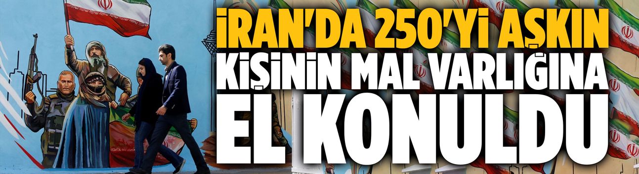 İran'da 250'yi aşkın kişinin mal varlığına el konuldu