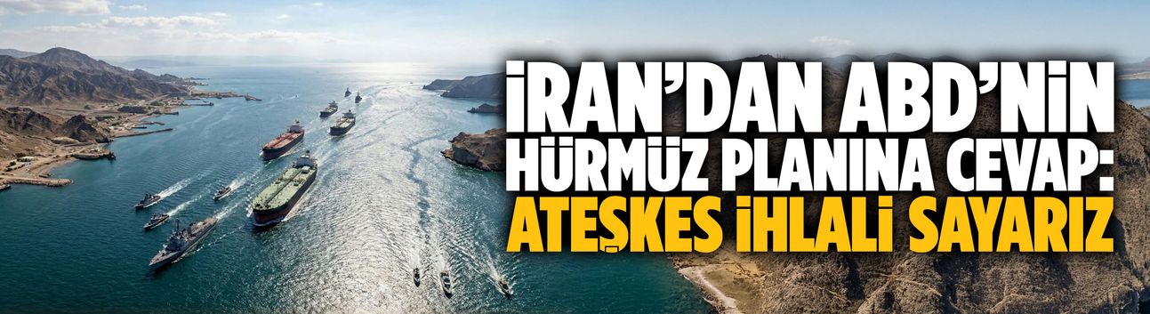 İran’dan ABD’nin Hürmüz planına cevap: Ateşkes ihlali sayarız