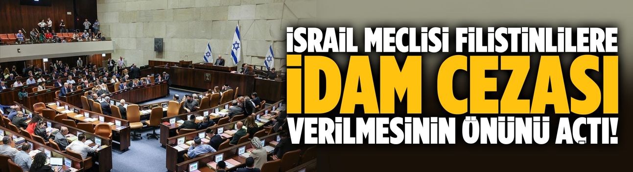 İsrail Meclisi Filistinlilere idam cezası verilmesinin önünü açtı!