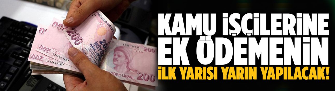 Kamu işçilerine ek ödemenin ilk yarısı yarın yapılacak