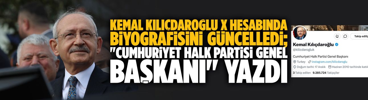 Kemal Kılıçdaroğlu X hesabında biyografisini güncelledi; "Cumhuriyet Halk Partisi Genel Başkanı"