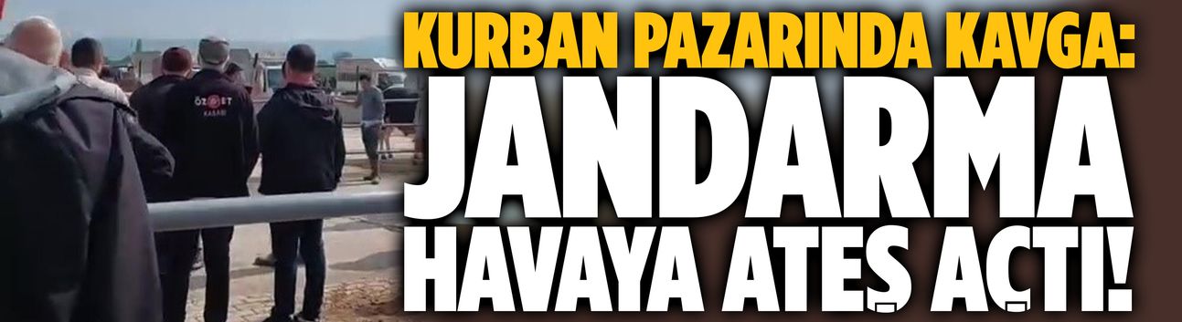 Kurban pazarında kavga: Jandarma havaya ateş açtı!