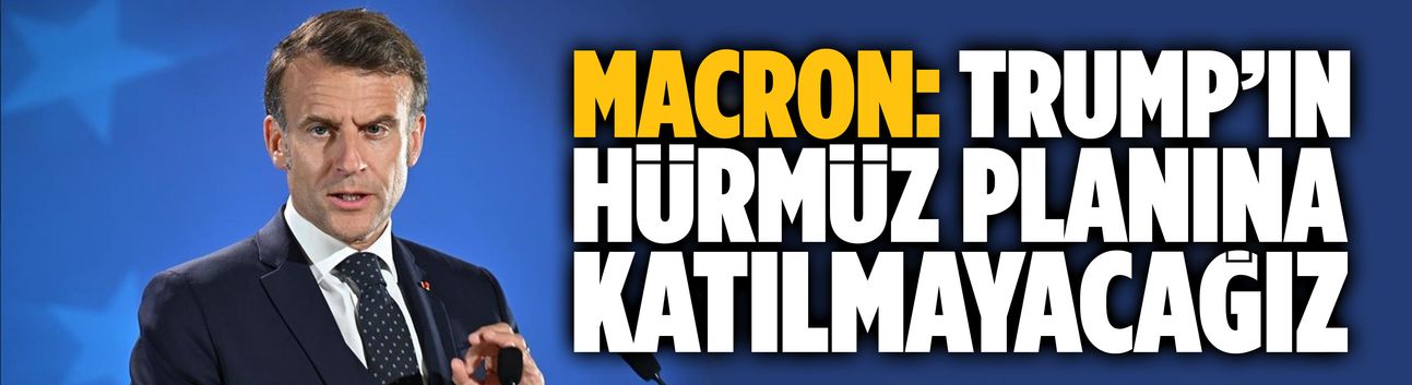 Macron: Trump’ın Hürmüz planına katılmayacağız