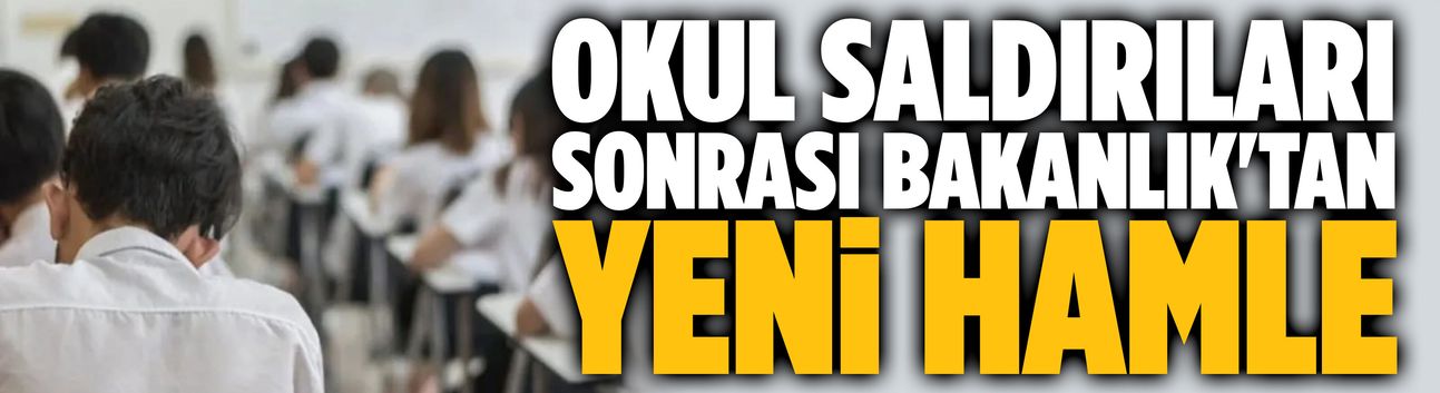 Okul saldırıları sonrası Bakanlık'tan yeni hamle