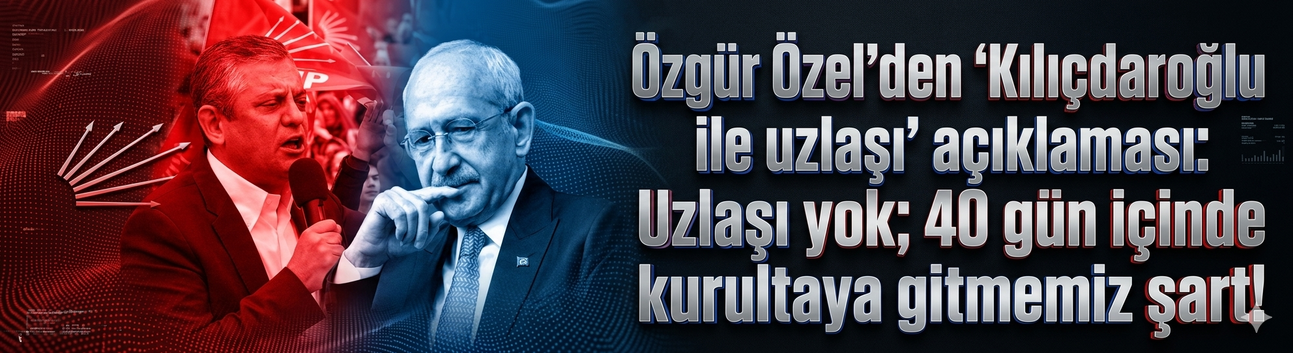 Özgür Özel'den 'Kılıçdaroğlu ile uzlaşı' açıklaması: Uzlaşı yok; 40 gün içinde kurultaya gitmemiz şart!