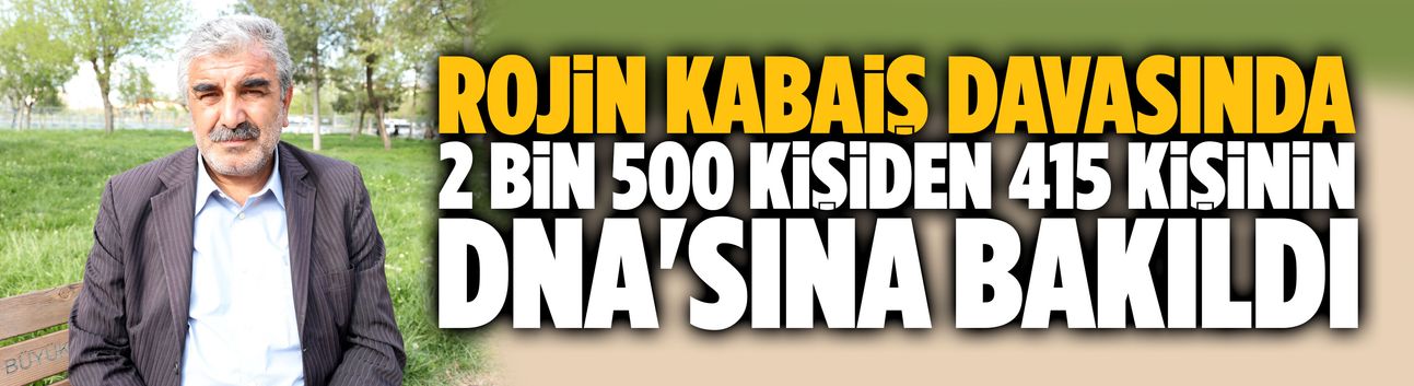 Rojin Kabaiş davasında 2 bin 500 kişiden 415 kişinin DNA'sına bakıldı