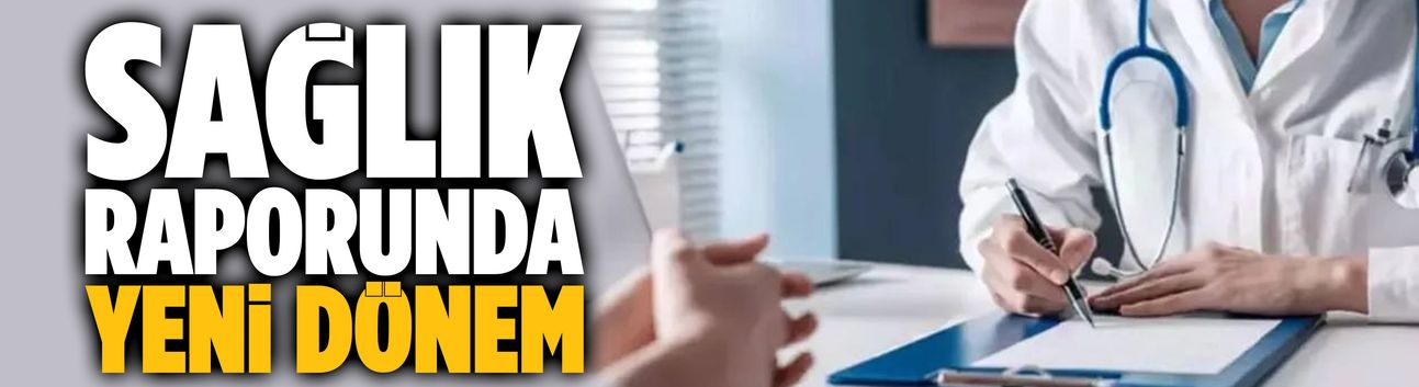 Sağlık raporunda yeni dönem