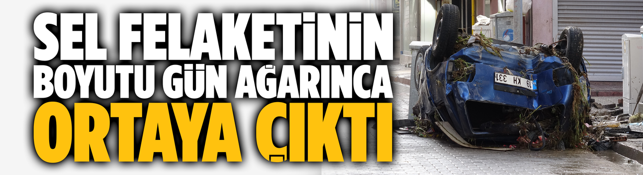 Sel felaketinin boyutu gün ağarınca ortaya çıktı