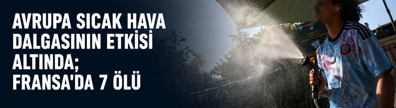 Avrupa sıcak hava dalgasının etkisi altında; Fransa'da 7 ölü