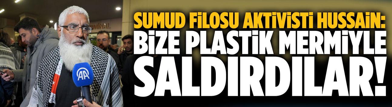 Sumud Filosu aktivisti Hussain: Bize plastik mermiyle saldırdılar!