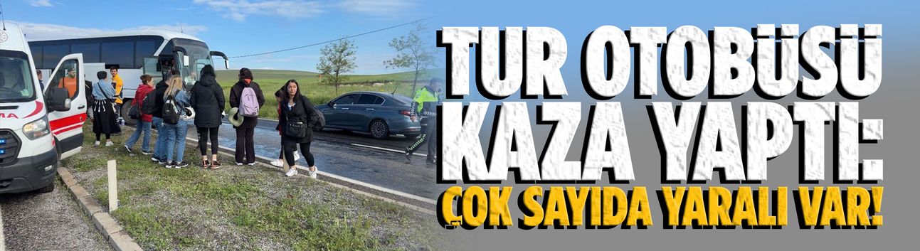 Tur otobüsü kaza yaptı: Çok sayıda yaralı var!