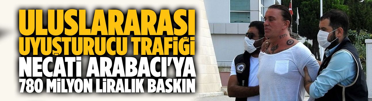 Necati Arabacı liderliğindeki suç örgütüne operasyon