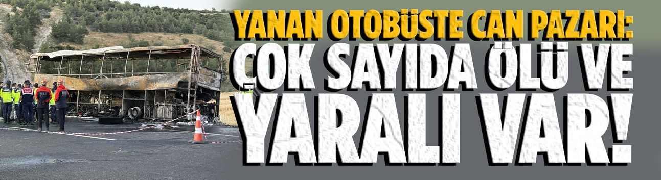Yanan otobüste can pazarı: Çok sayıda ölü ve yaralı var!