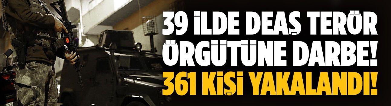 39 ilde DEAŞ terör örgütüne darbe!