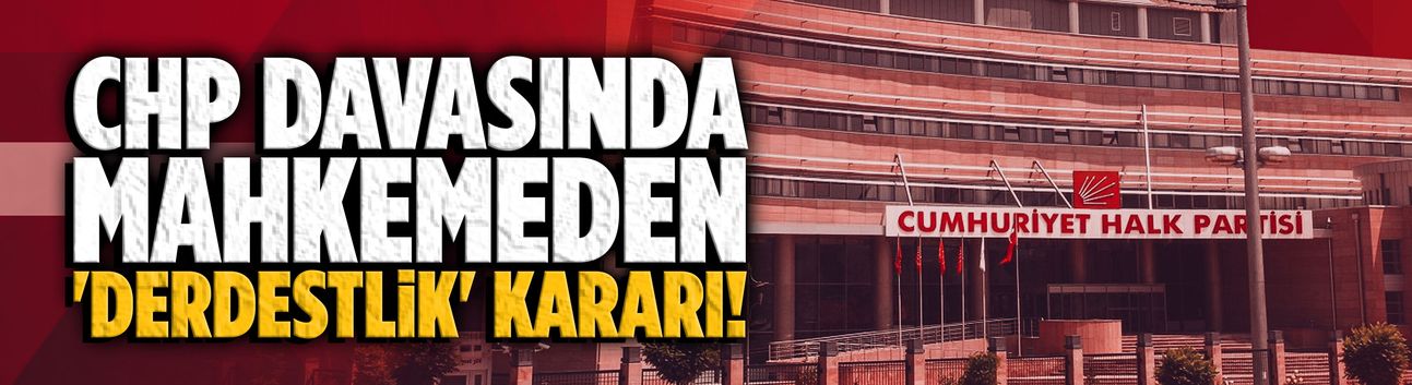 CHP davasında mahkemeden “derdestlik” kararı