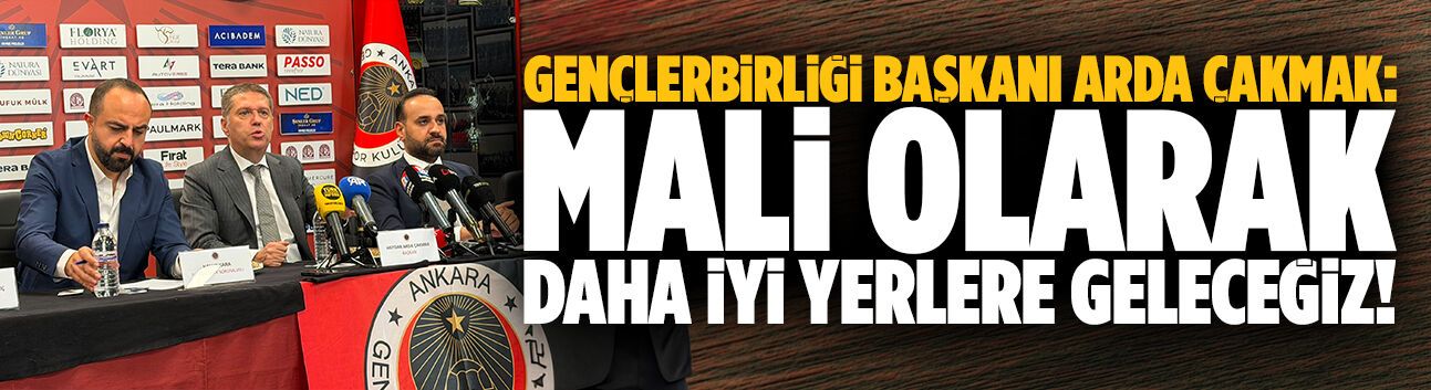 Arda Çakmak: Mali olarak daha iyi yerlere geleceğiz!