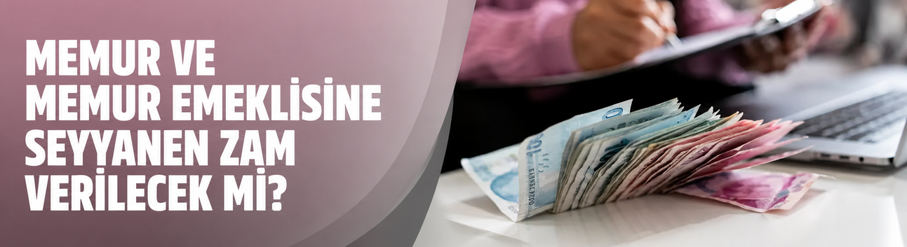 Memur ve memur emeklisine seyyanen zam verilecek mi?