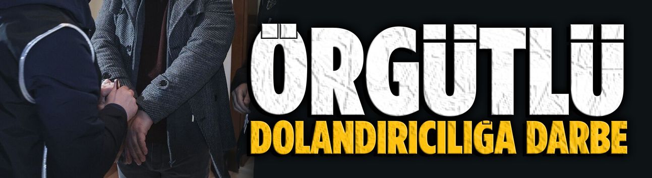 Örgütlü dolandırıcılığa darbe
