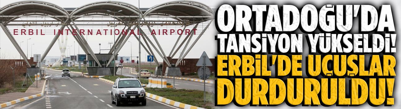 Erbil'de uçuşlar durduruldu!
