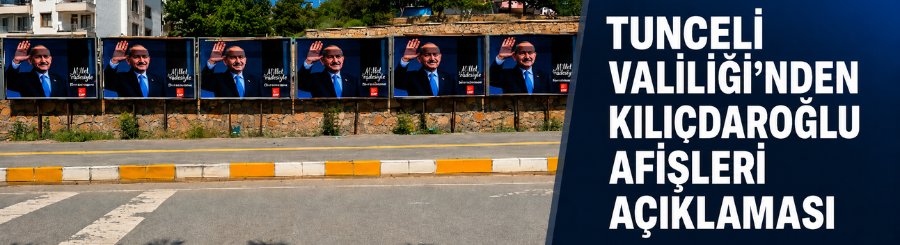 Tunceli Valiliği'nden Kılıçdaroğlu afişleri açıklaması