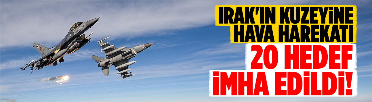 Irak'ın kuzeyine hava harekatı: 20 hedef imha edildi!