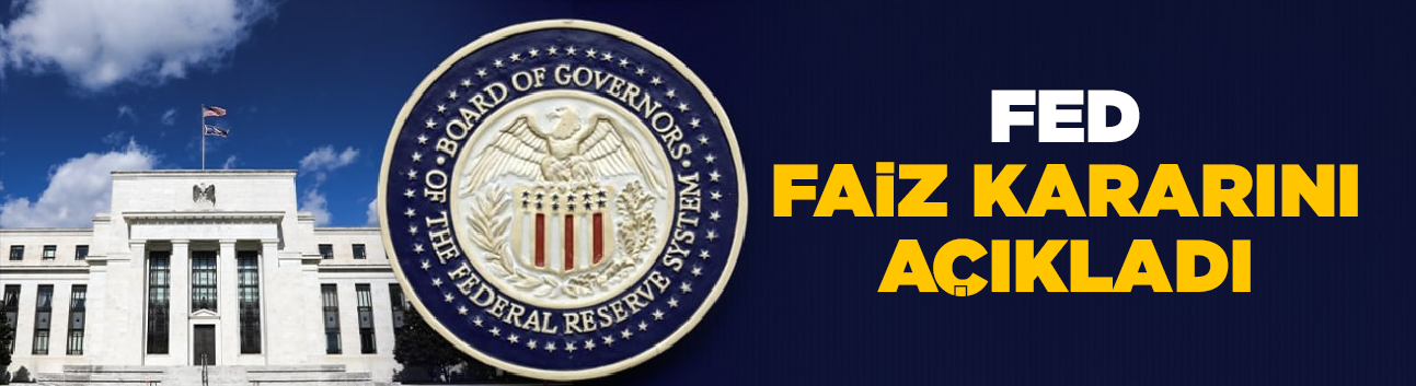 Fed faiz kararını açıkladı