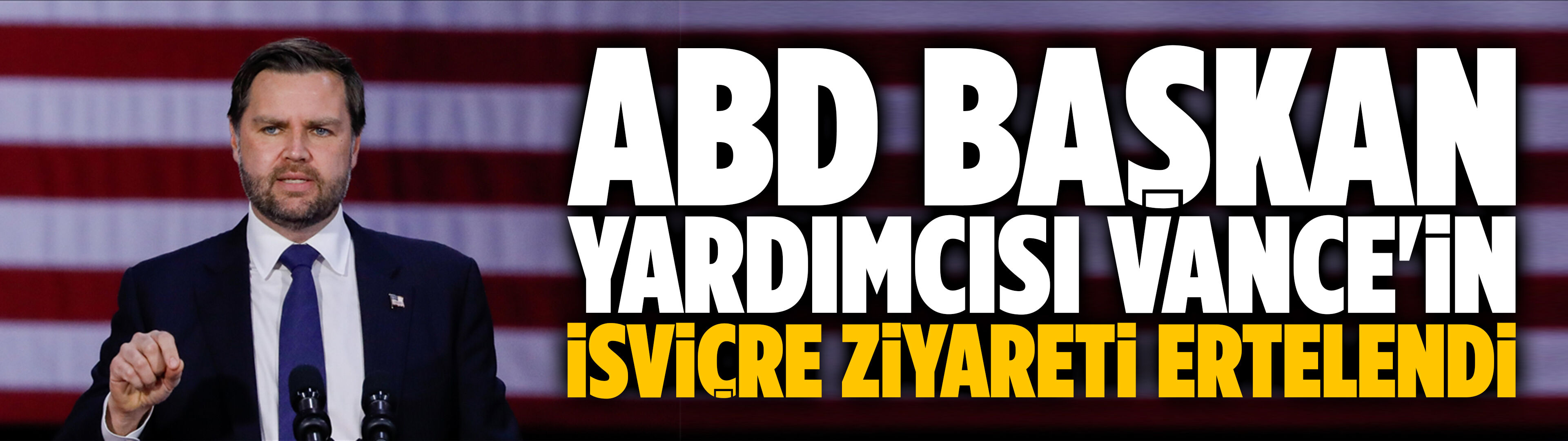 ABD Başkan Yardımcısı Vance'in İsviçre ziyareti ertelendi