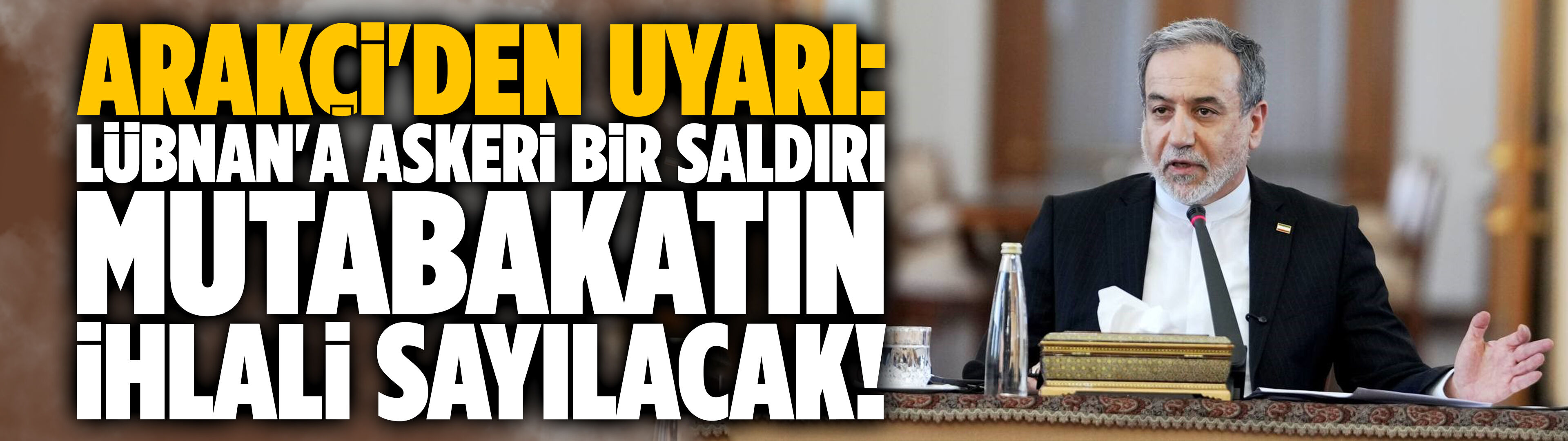Arakçi: Lübnan'a bir askeri saldırı, mutabakatın ihlali olarak değerlendirilecek!