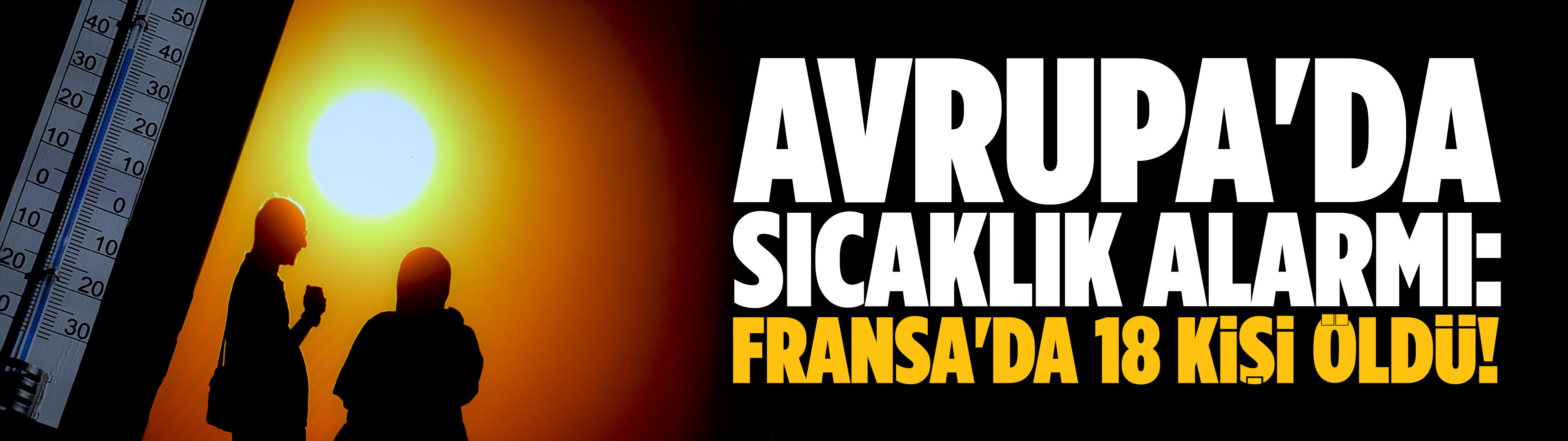 Avrupa'da sıcaklık alarmı: Fransa'da 18 ölü