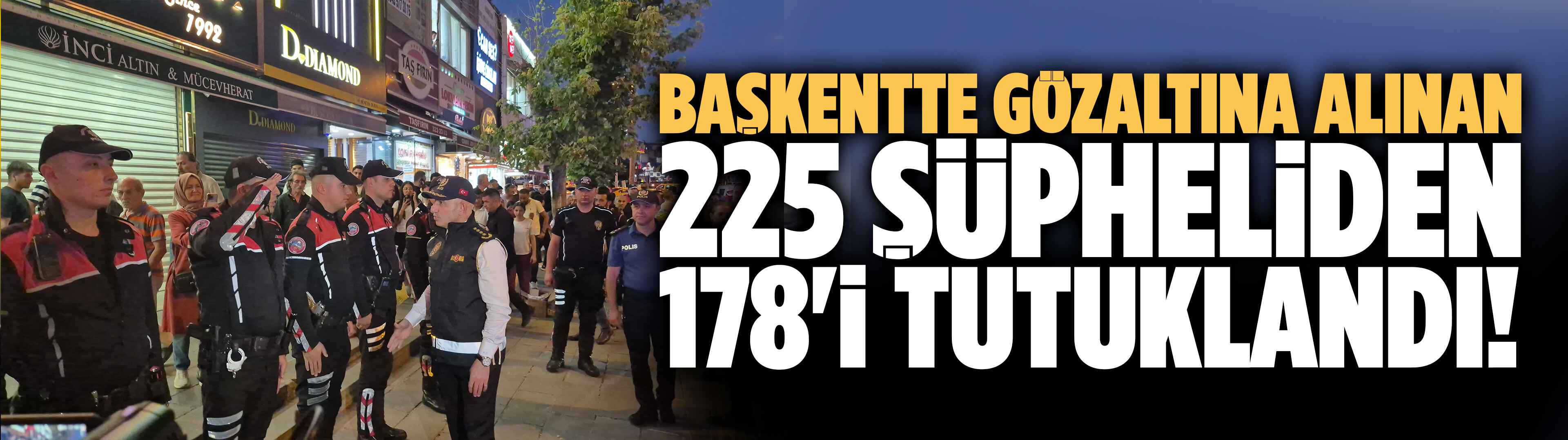 Başkentte gözaltına alınan 225 şüpheliden 178'i tutuklandı!
