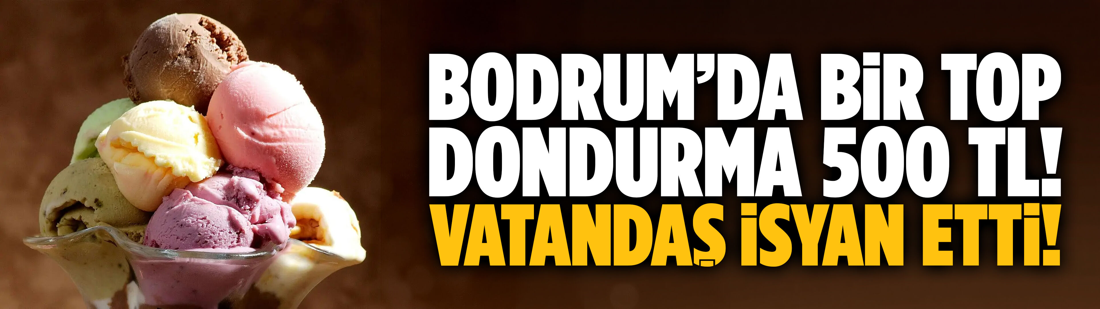 Bodrum’da bir top dondurma 500 TL:  Vatandaş isyan etti!