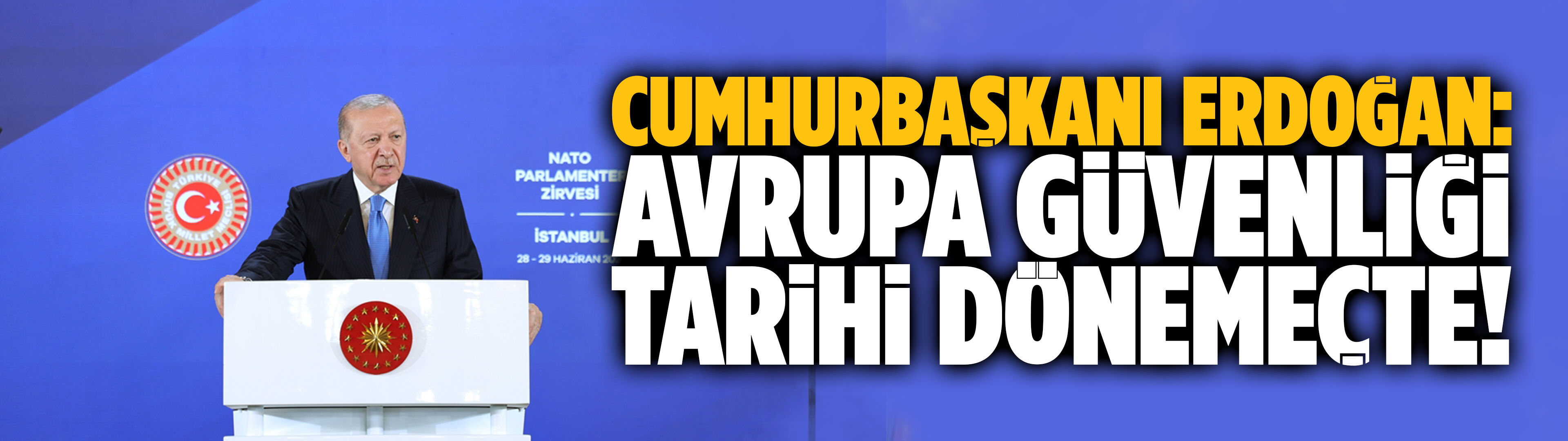 Erdoğan: Avrupa güvenliği tarihi dönemeçte!