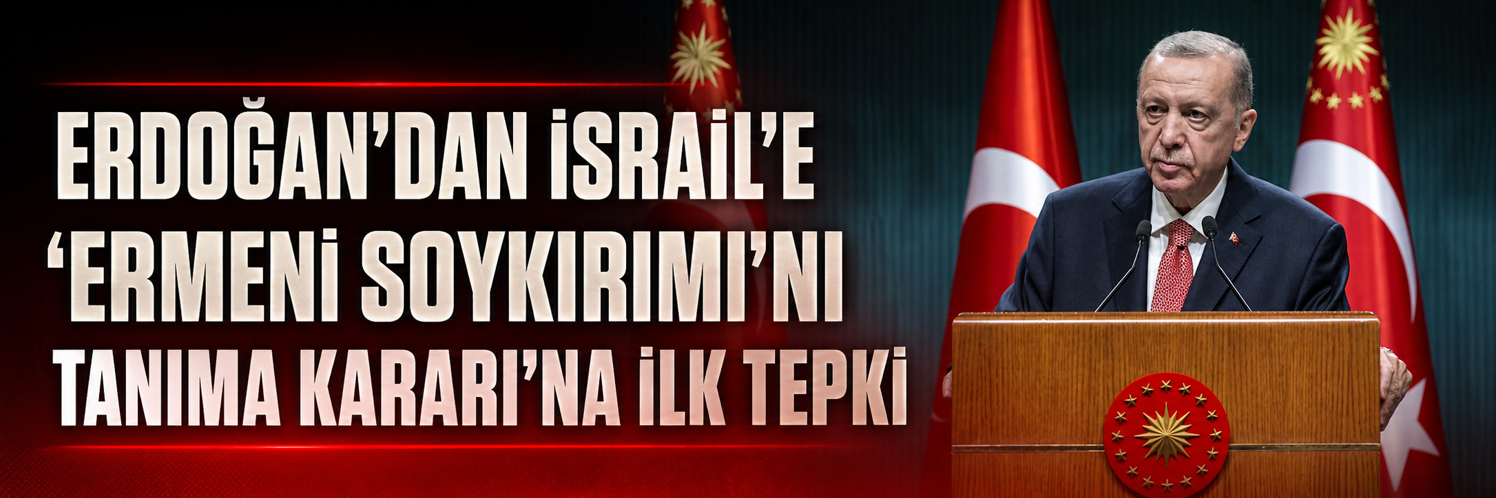 Erdoğan'dan İsrail'e 'Ermeni Soykırımı'nı tanıma kararı'na ilk tepki