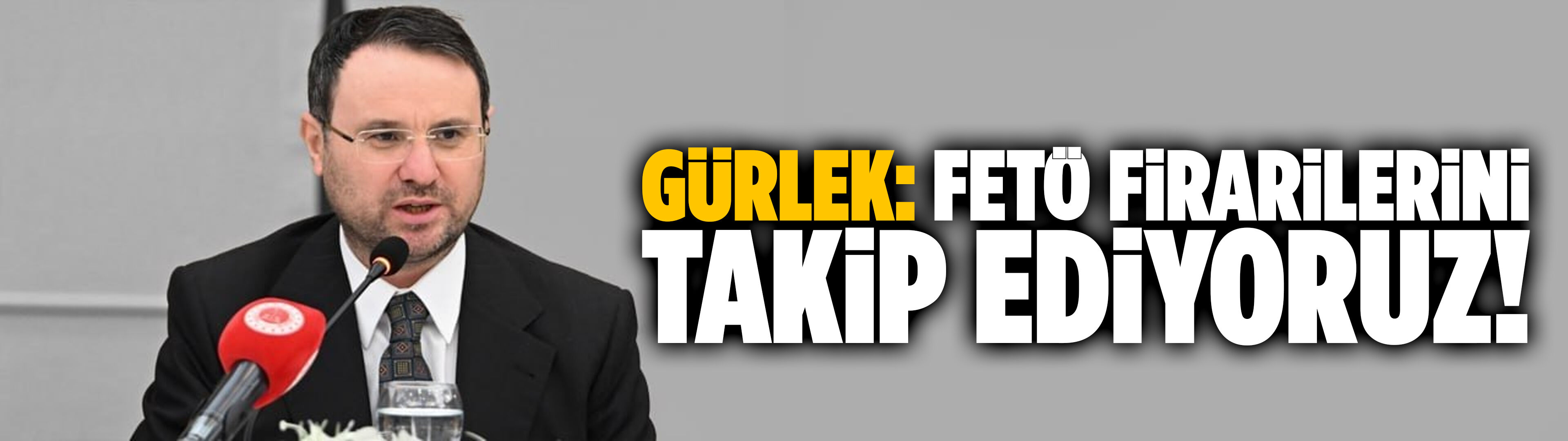 Gürlek: FETÖ firarilerini takip ediyoruz!