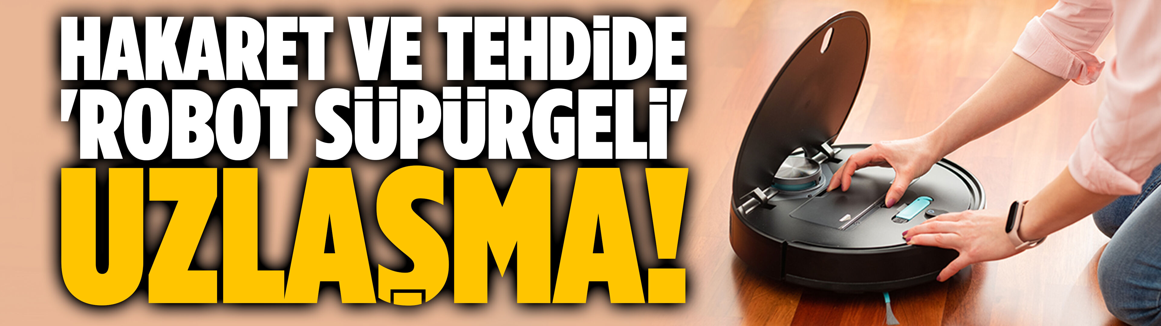 Hakaret ve tehdide "robot süpürgeli" uzlaşma