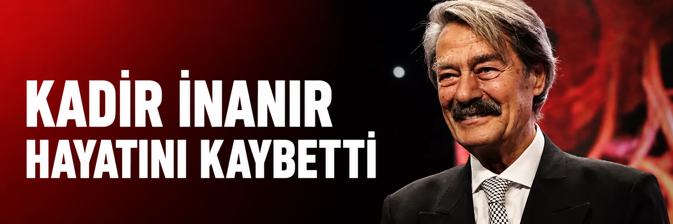 Kadir İnanır hayatını kaybetti